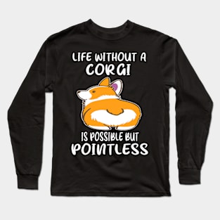 Life Without A Corgi Is Possible But Pointless (26) Long Sleeve T-Shirt